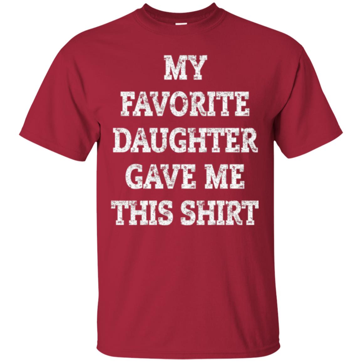 Daddy T-shirt My Favorite Daughter Gave Me This Shirt Cardinal