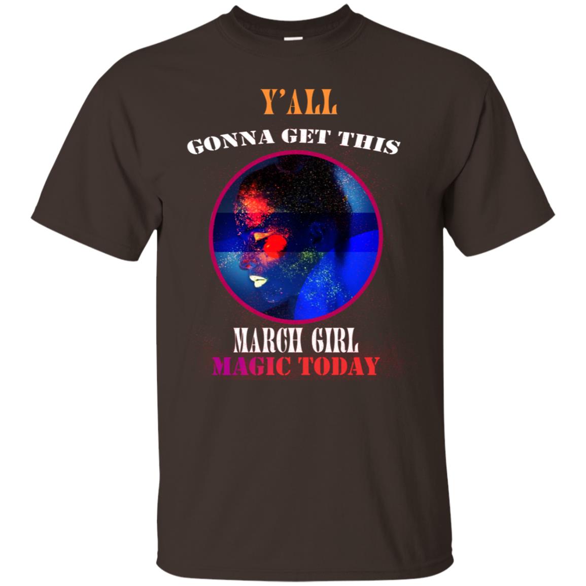 Y' All Gonna Get This March Girl Magic Today March Birthday Shirt Dark Chocolate