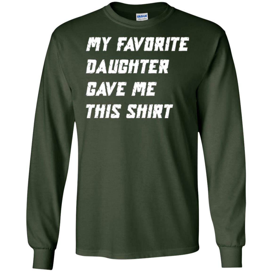 Daddy T-shirt My Favorite Daughter Gave Me This Shirt Forest Green