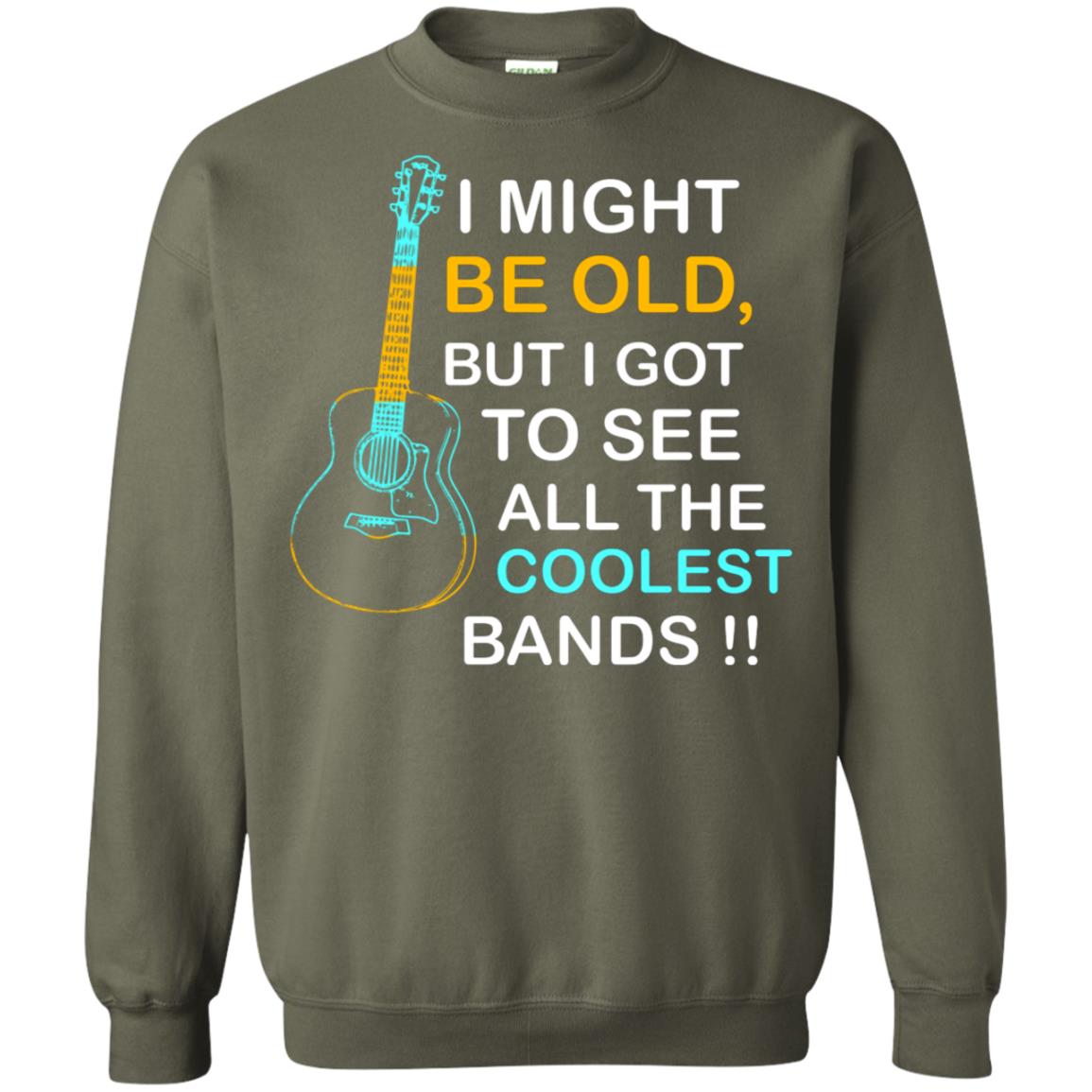 Be Old But I Got To See All The Coolest Band Shirt Military Green