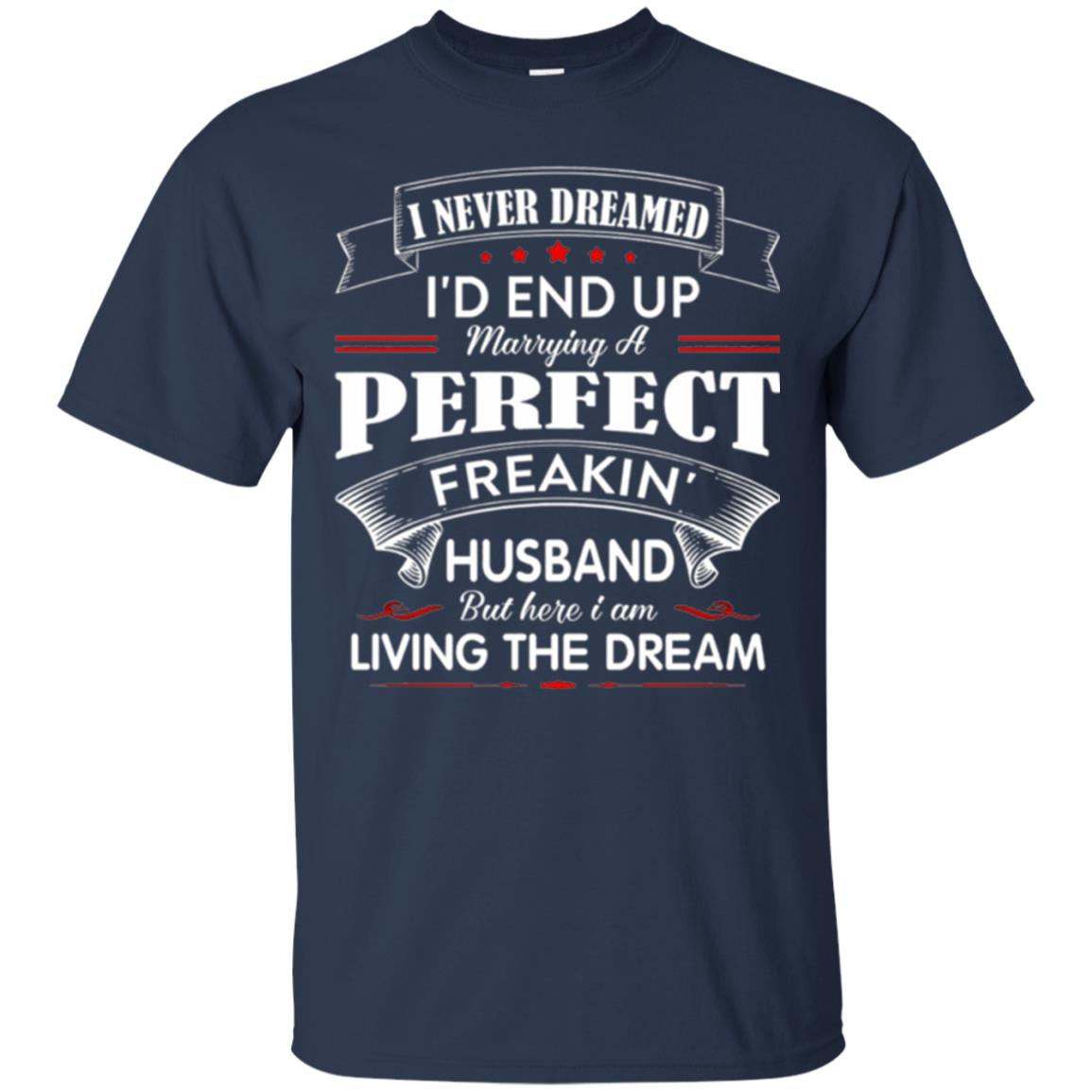 Wife T-shirt I Never Dreamed I_d End Up Marrying Perfect Freakin Husband Navy