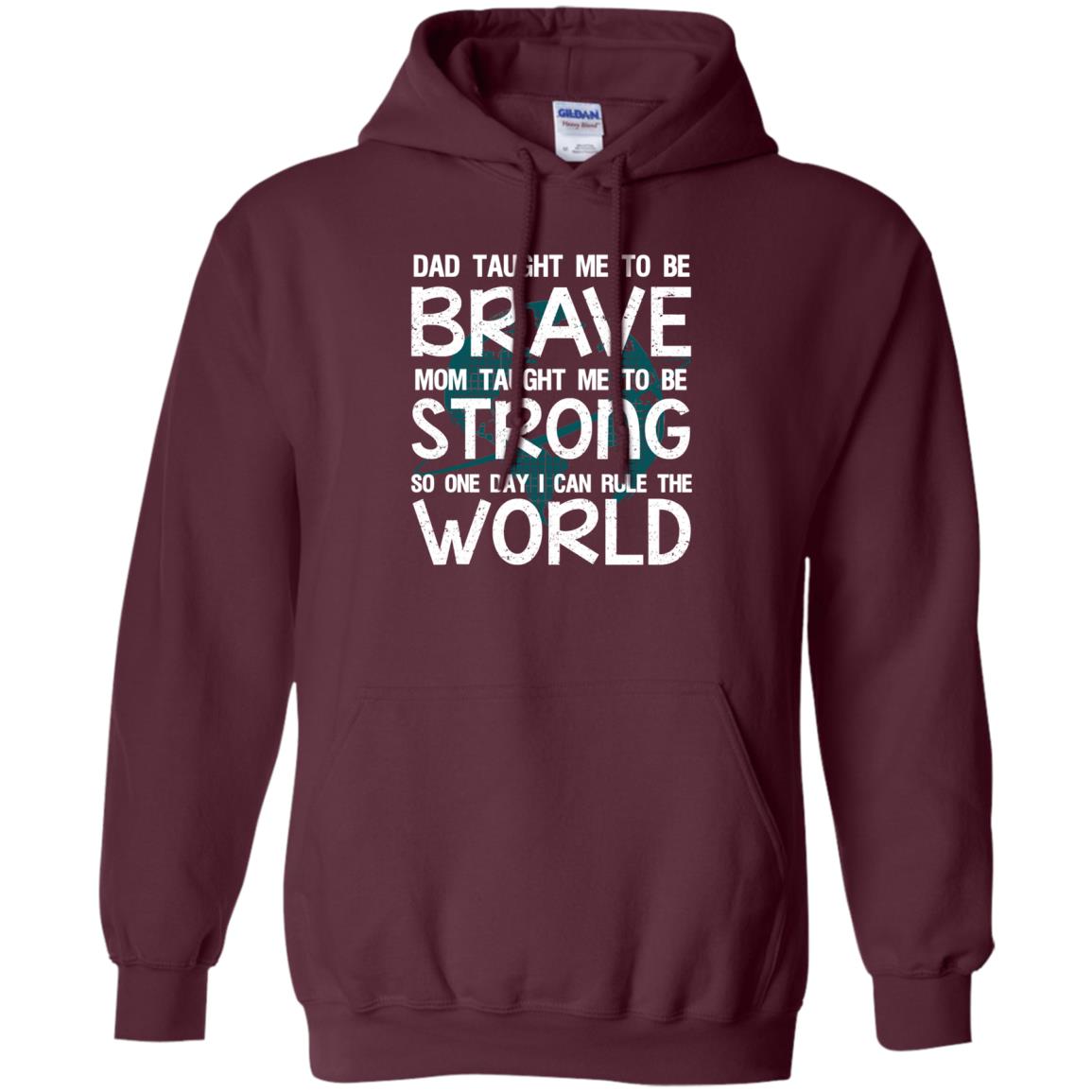 Dad Taught Me To Be Brave Mom Taught Me To Be Strong Parents Pride Shirt Maroon