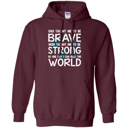 Dad Taught Me To Be Brave Mom Taught Me To Be Strong Parents Pride Shirt Maroon