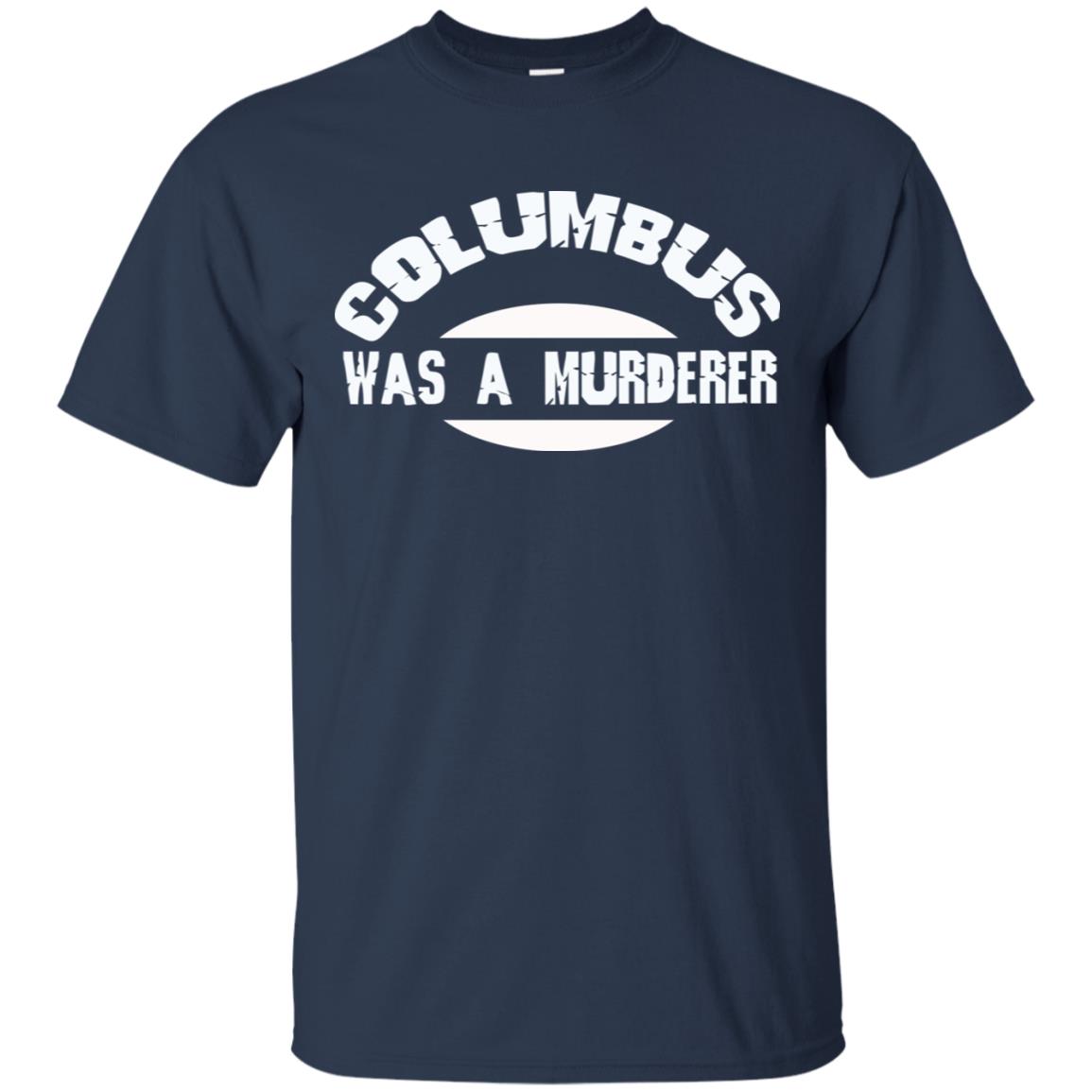 Columbus Was A Murderer Happy Columbus Day Shirt Navy