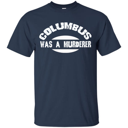 Columbus Was A Murderer Happy Columbus Day Shirt Navy