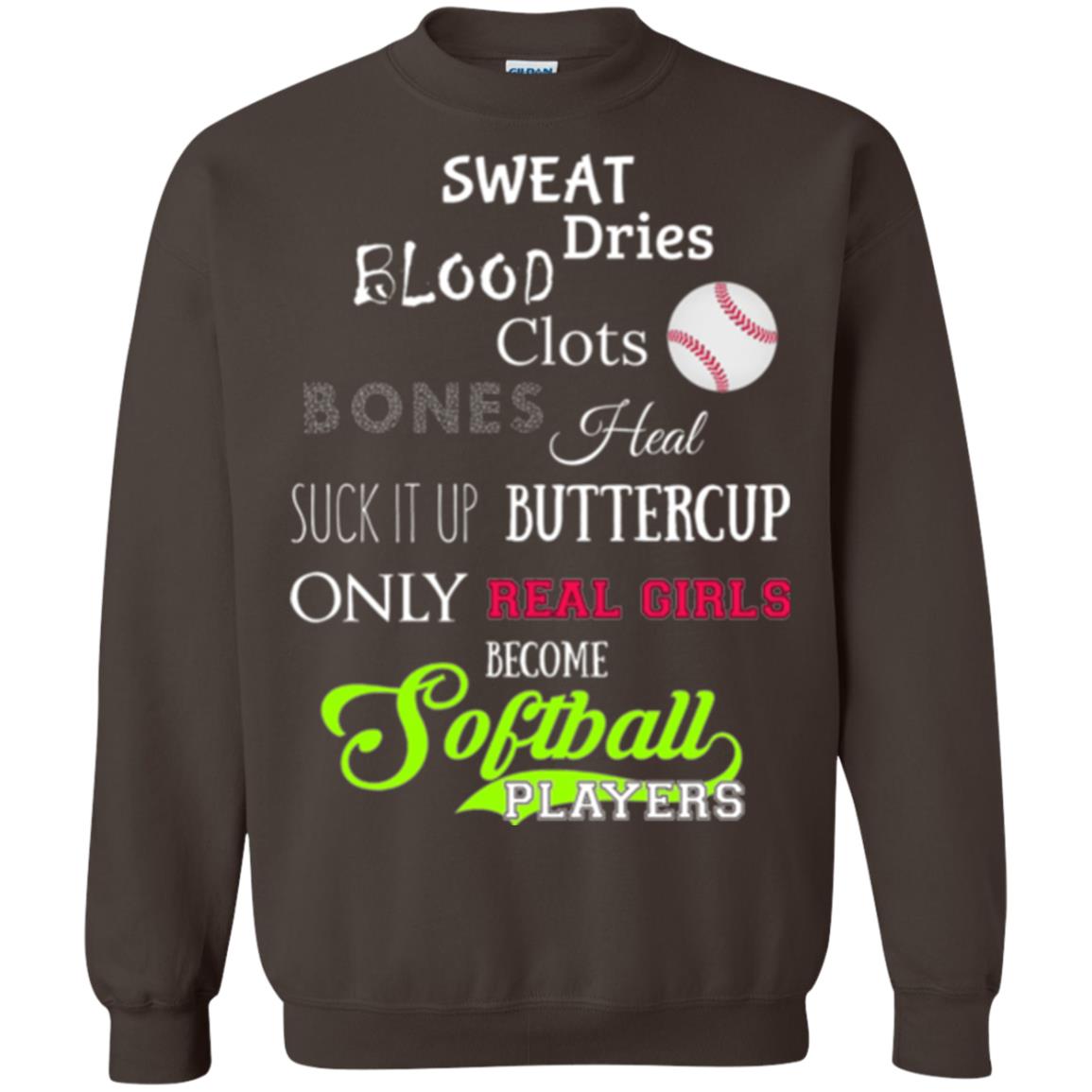 Softball Players T-shirt Sweat Dries Blood Clots Bones Heal Suck It Up Buttercup Only Real Girls Become Softball Players Dark Chocolate