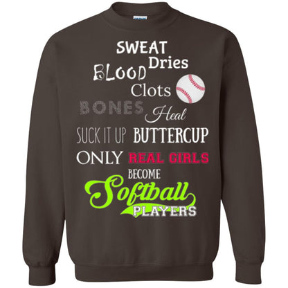 Softball Players T-shirt Sweat Dries Blood Clots Bones Heal Suck It Up Buttercup Only Real Girls Become Softball Players Dark Chocolate
