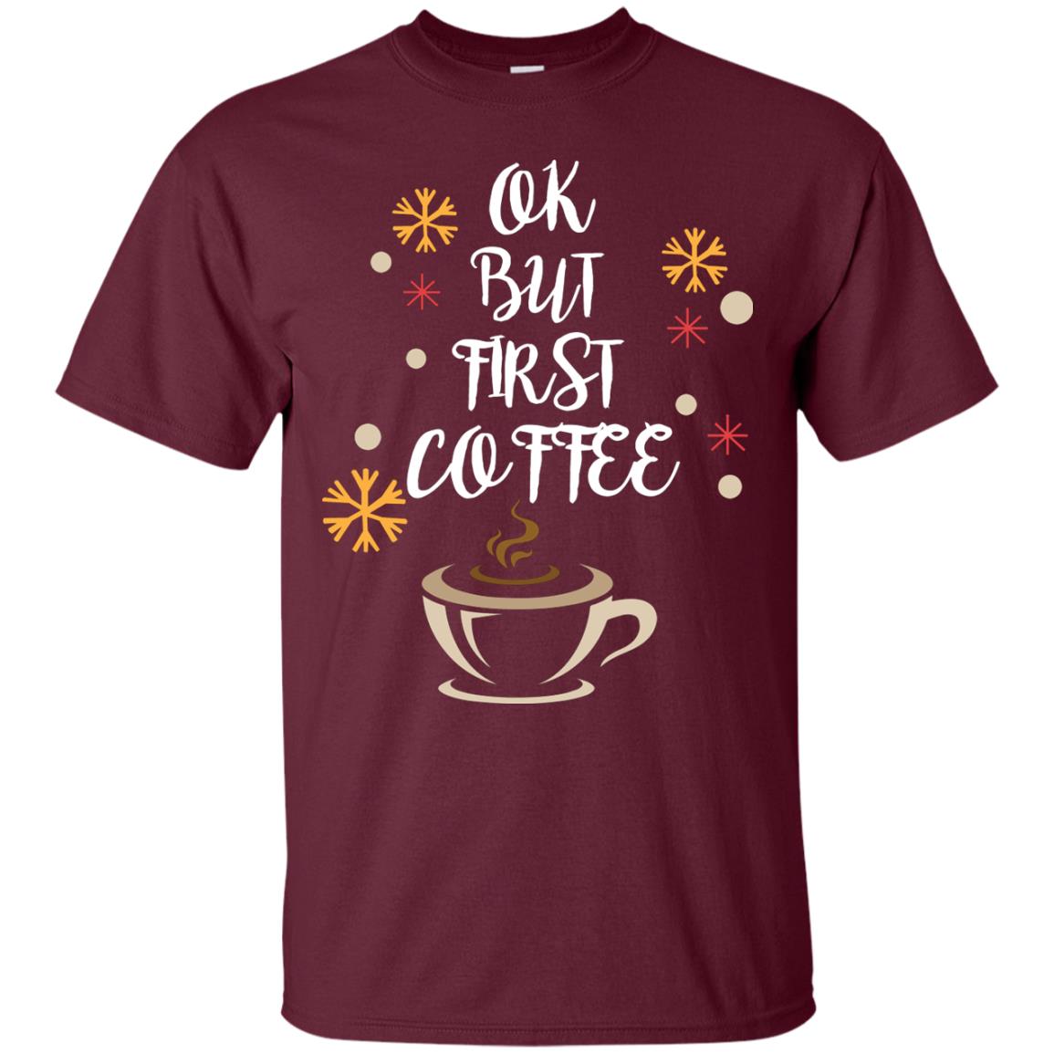 Ok But First Coffee Shirt For Coffee Lovers Maroon