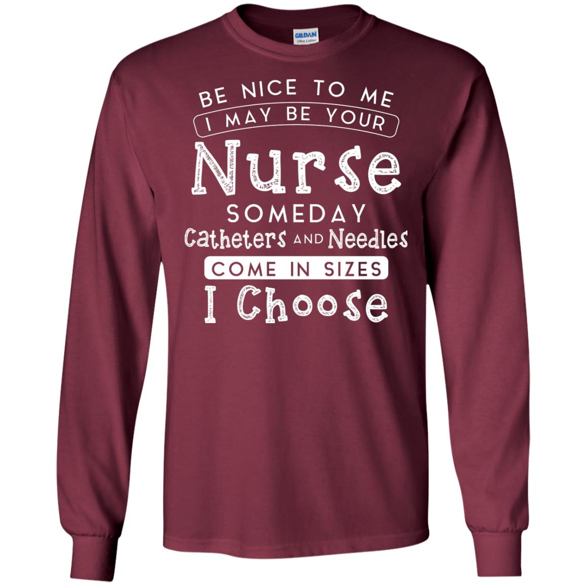 Be Nice To Me I May Be Your Nurse Someday Funny Shirt For Nursing Lover Maroon
