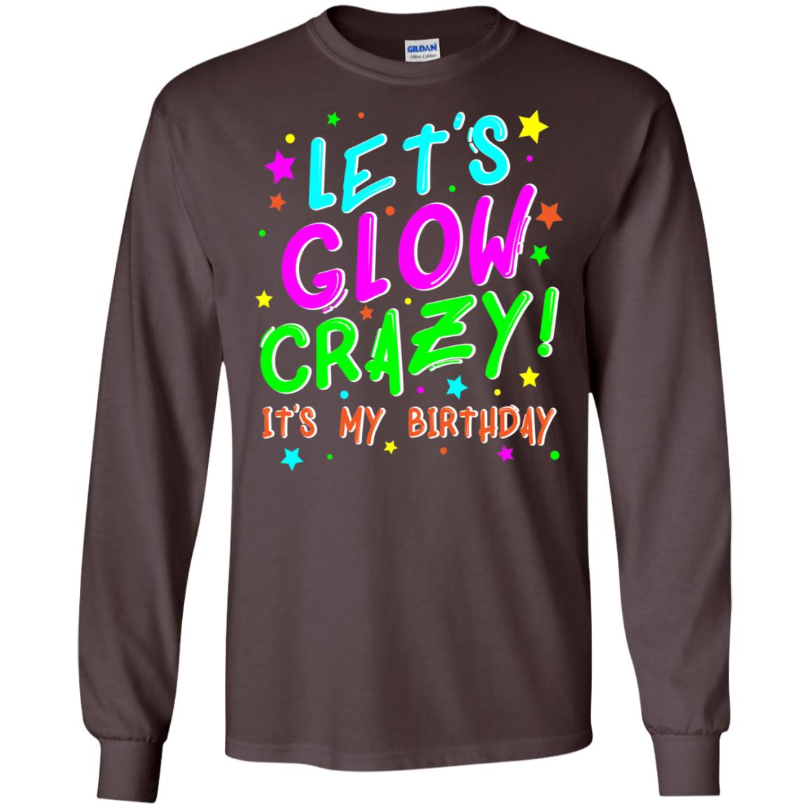 Lets Glow Crazy Its My Birthday Funny Cute B-day Party Shirt Dark Chocolate