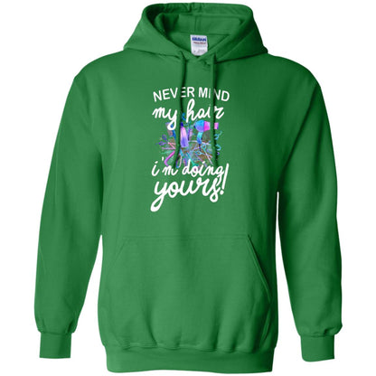 Never Mind My Hair Im Doing Yours Hairstylist Shirt Irish Green