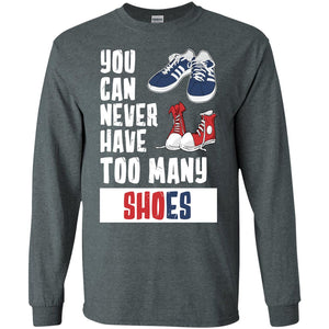 You Can Never Have Too Many Shoes ShirtG240 Gildan LS Ultra Cotton T-Shirt