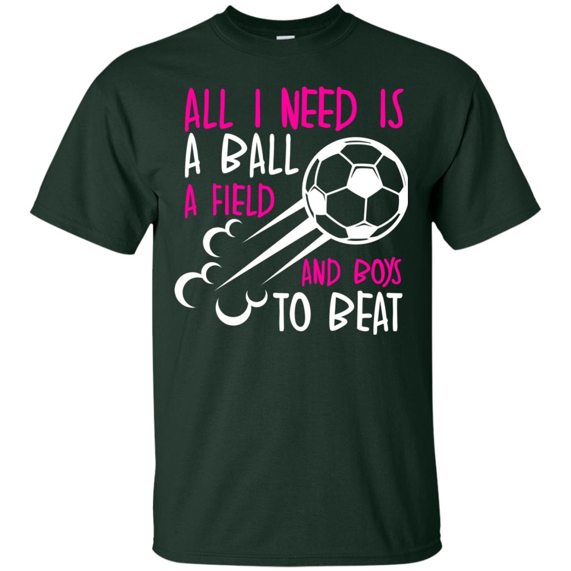 All I Need Is A Ball A Field And Boys To Beat Soccer Gift Shirt For Girl Forest