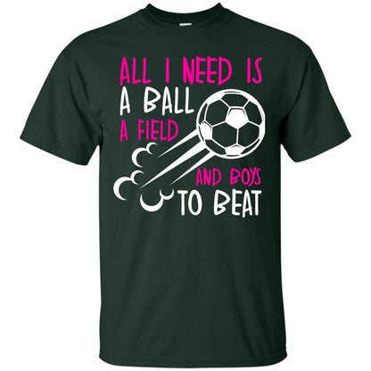 All I Need Is A Ball A Field And Boys To Beat Soccer Gift Shirt For Girl Forest