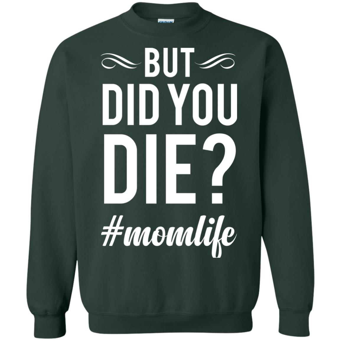 But Did You Die #momlife Mommy ShirtG180 Gildan Crewneck Pullover Sweatshirt 8 oz.