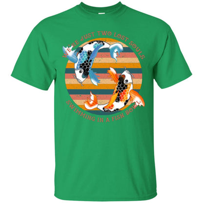We Are Just Two Lost Souls Swimming In A Fish Bowl Shirt Irish Green