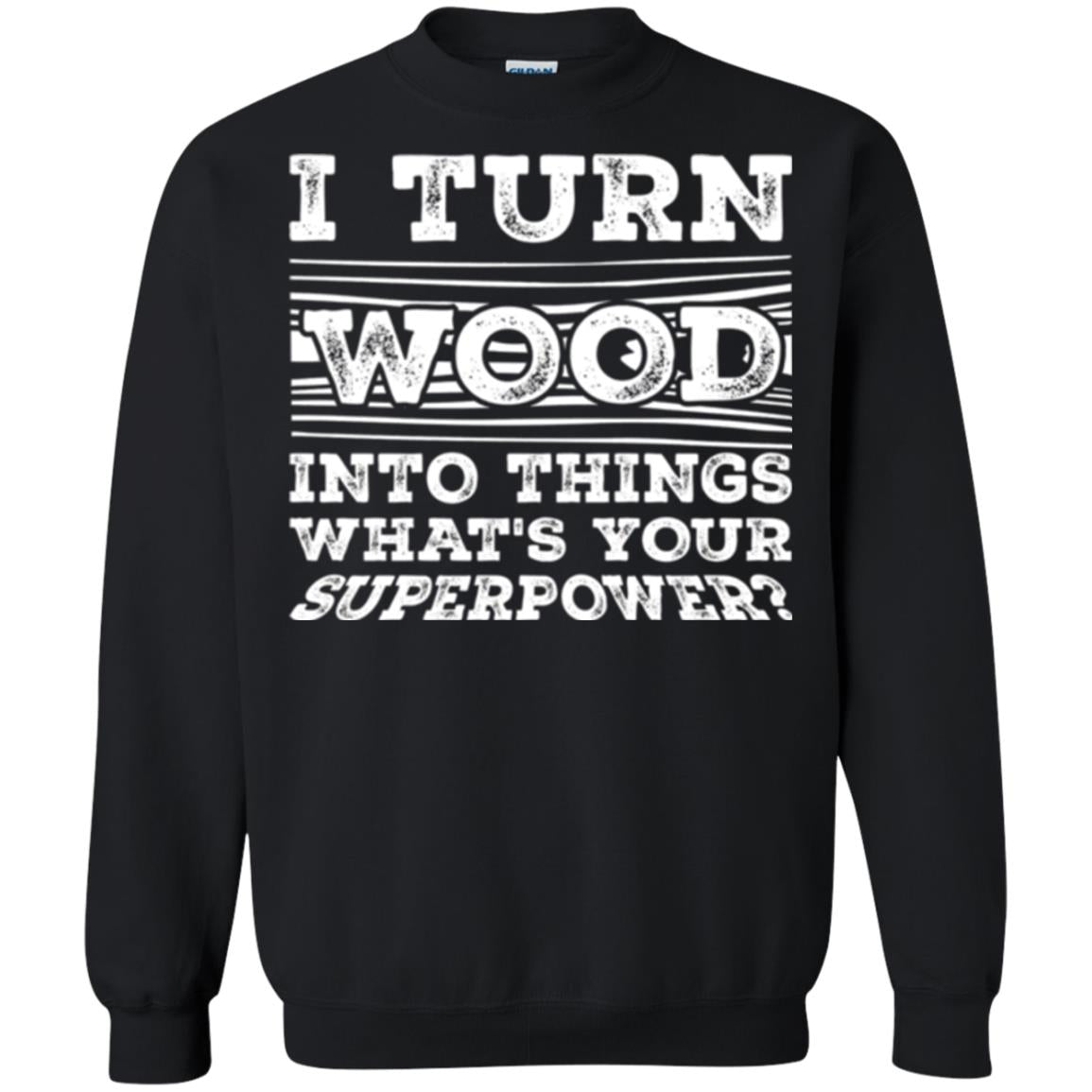 Woodworker T-shirt I Turn Wood Into Things What_s Your Superpower Black