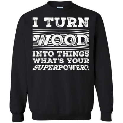 Woodworker T-shirt I Turn Wood Into Things What_s Your Superpower Black