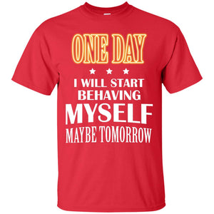 One Day I Will Start Behaving Myself Maybe Tomorrow ShirtG200 Gildan Ultra Cotton T-Shirt