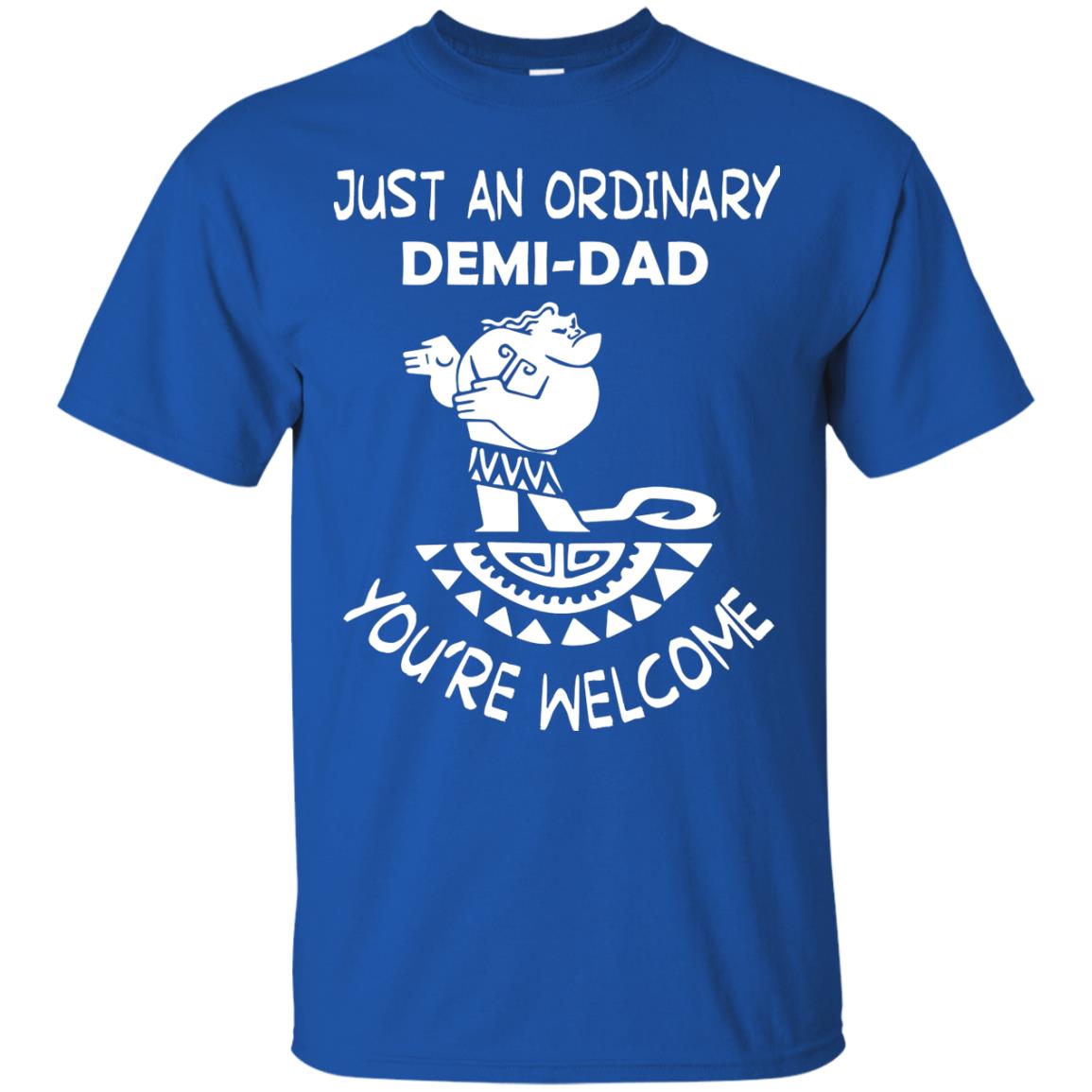 Just An Ordinary Demi Dad You're Welcome Father's Day Shirt Royal