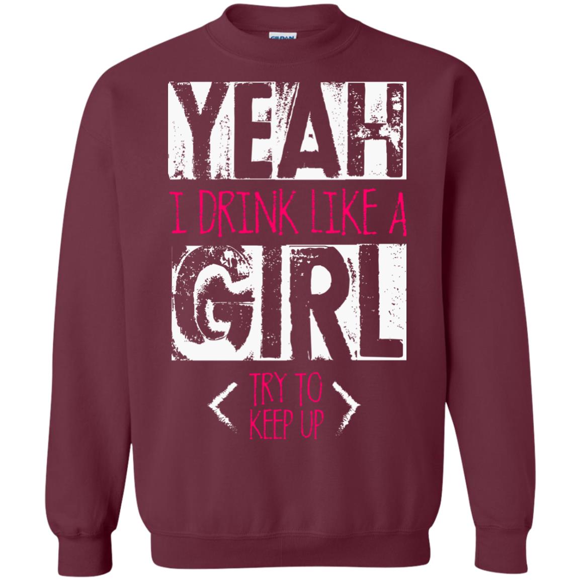 Yeah I Drink Like A Girl Try To Keep Up Drinking Gift Shirt For Girls Maroon