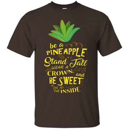 Be A Pineapple Stand Tall Wear A Crown And Be Sweet On The Inside Pineapple Lover T-shirt Dark Chocolate