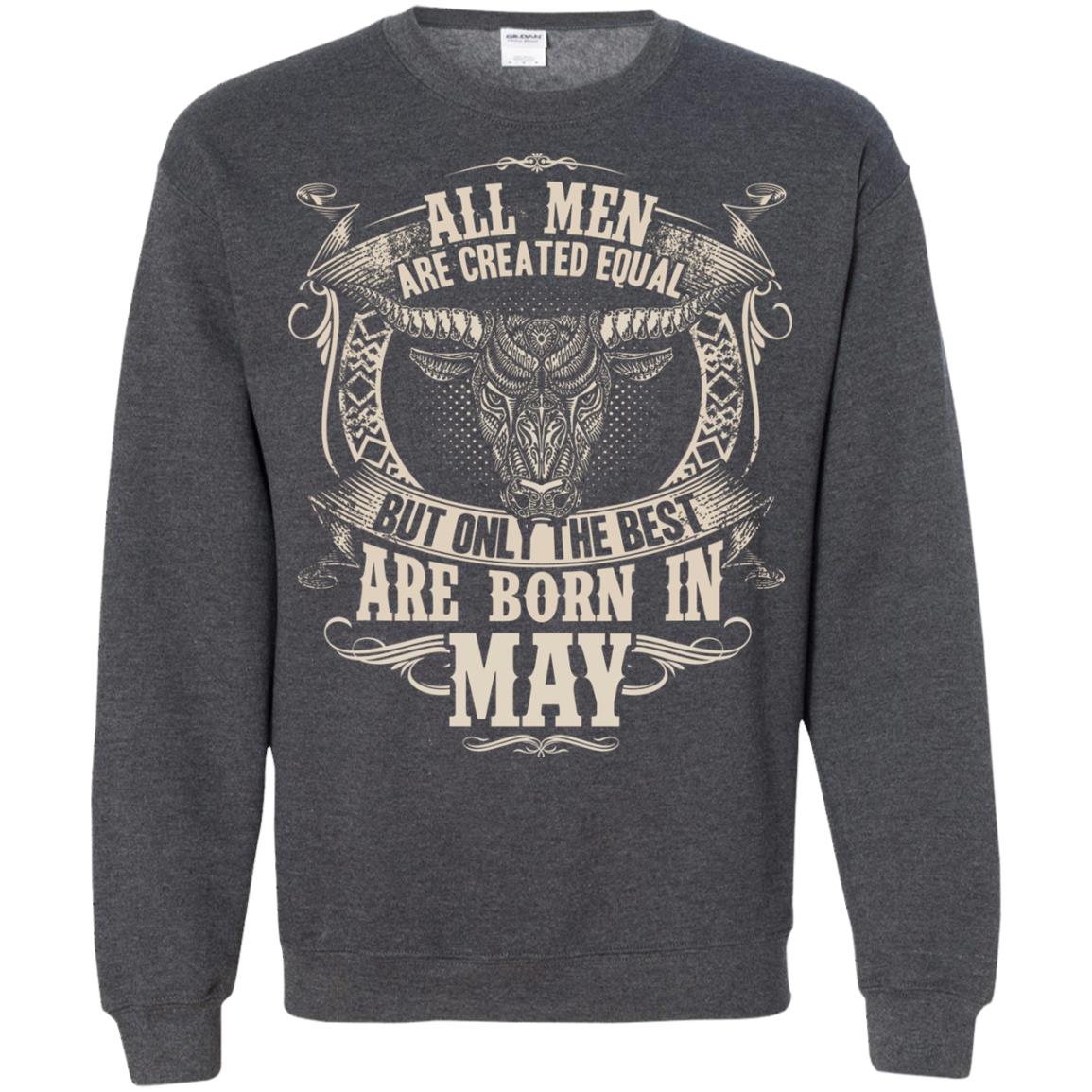 All Men Are Created Equal, But Only The Best Are Born In May T-shirt Dark Heather