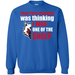 Your First Mistake Was Thinking I Was One Of The Sheep ShirtG180 Gildan Crewneck Pullover Sweatshirt 8 oz.