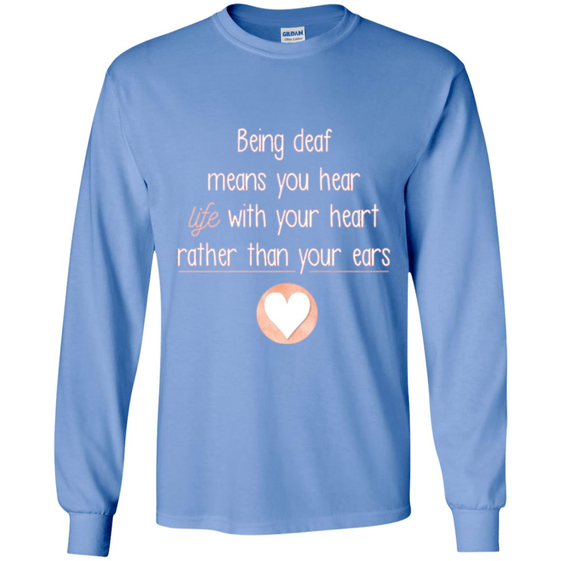 Deaf T-shirt Being Deaf Means You Hear Life With Your Heart Carolina Blue