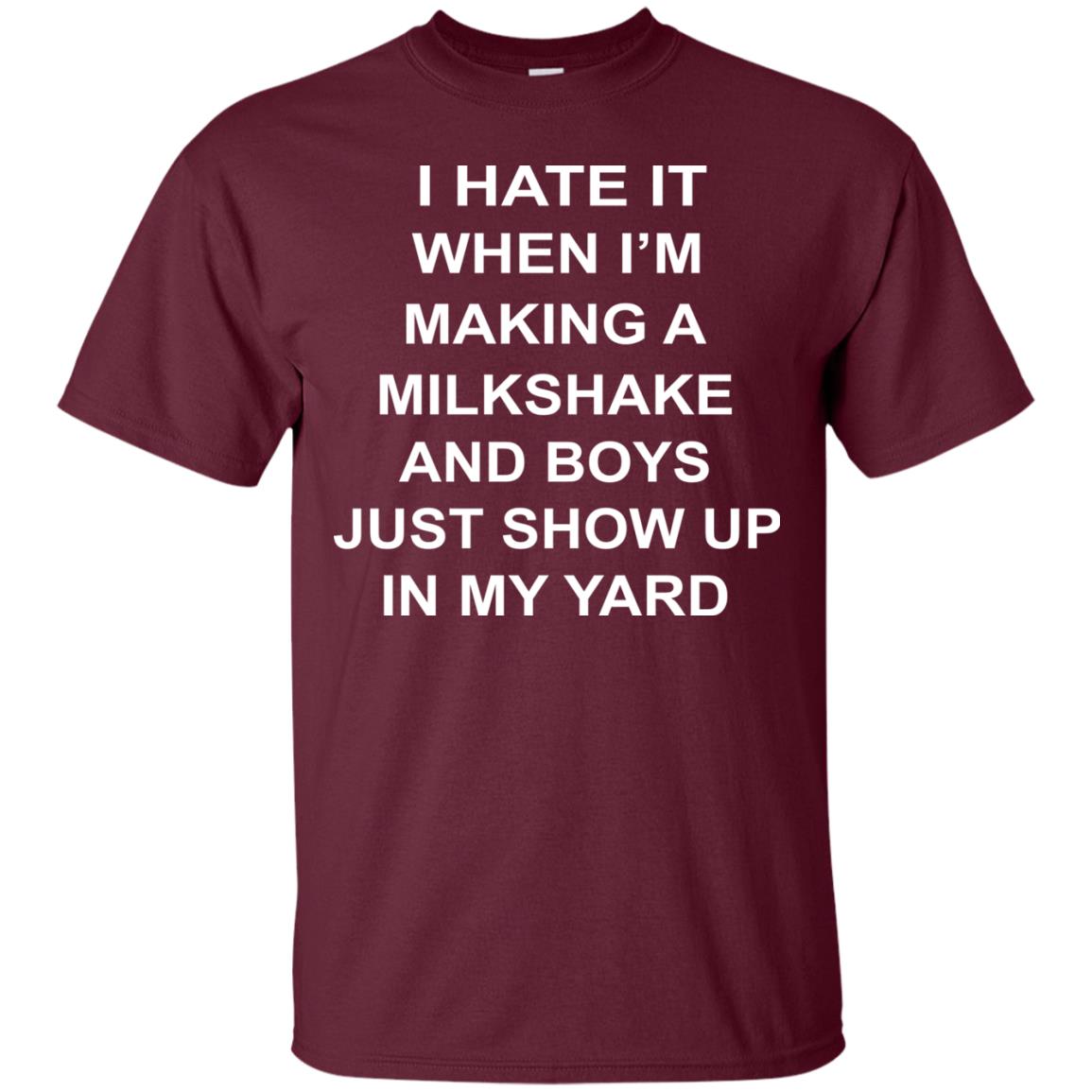 I Hate It When Im Making A Milkshake And Boys Just Show Up In My Yard Maroon