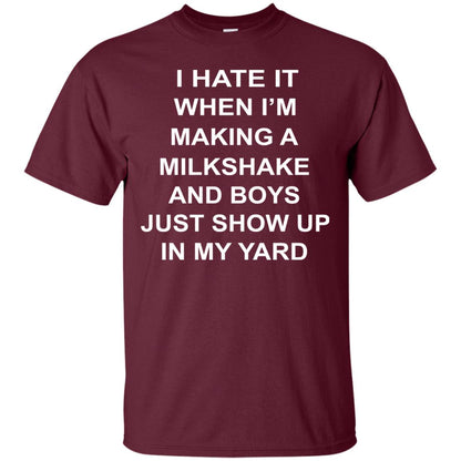I Hate It When Im Making A Milkshake And Boys Just Show Up In My Yard Maroon