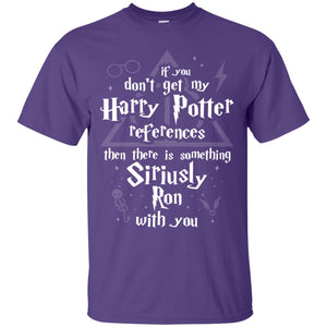 If You Don_t Get My Harry Potter References Then There Is Something Siriusly Ron With You Harry Potter Fan T-shirtG200 Gildan Ultra Cotton T-Shirt