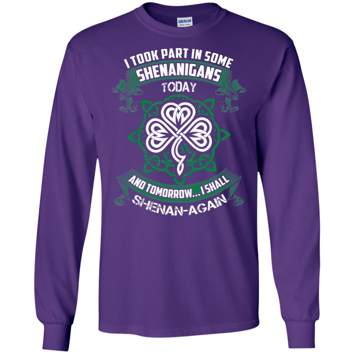 I Took Part In Some Shenanigans Today And Tomorrow I Shall Shenan-again Irish Shirt Purple