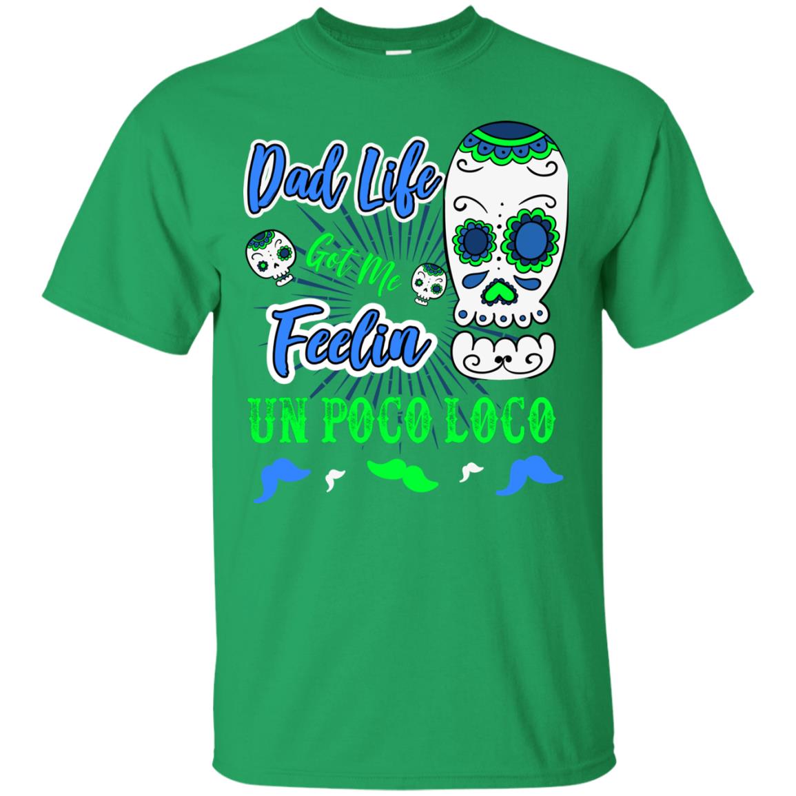 Dad Life Got Me Feelin Un Poco Loco Cinco De Mayo Daddy Shirt Irish Green