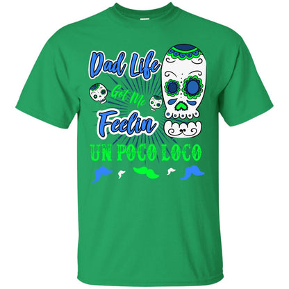 Dad Life Got Me Feelin Un Poco Loco Cinco De Mayo Daddy Shirt Irish Green