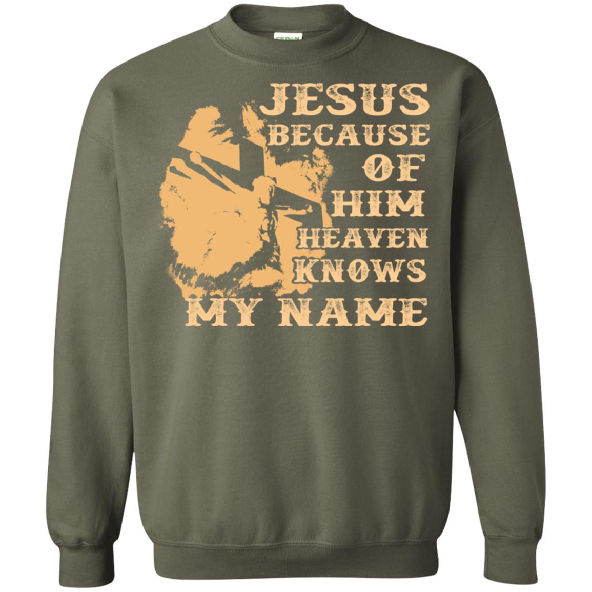 Jesus Because Of Him Heaven Knows My Name Christian Shirt Military Green