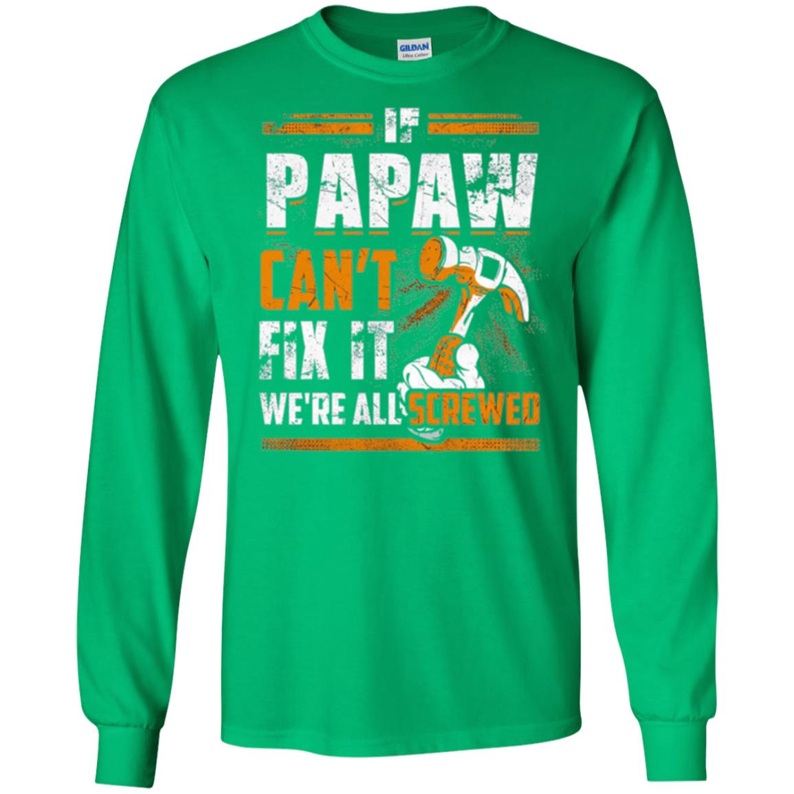 If Papaw Can_t Fix It We_re All Screwed T-shirt Irish Green