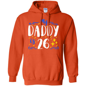 My Daddy Is 26 26th Birthday Daddy Shirt For Sons Or DaughtersG185 Gildan Pullover Hoodie 8 oz.