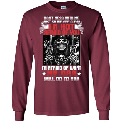 Don_t Mess With Me Just So We Are Clear I_m Not Afraid Of You I_m Afraid Of My Dad Will Do To You Maroon