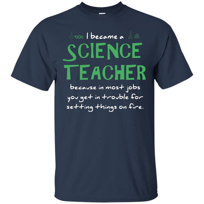I Became A Science Teacher Because In Most Jobs You Get In Trouble For Setting Things On Fire Navy