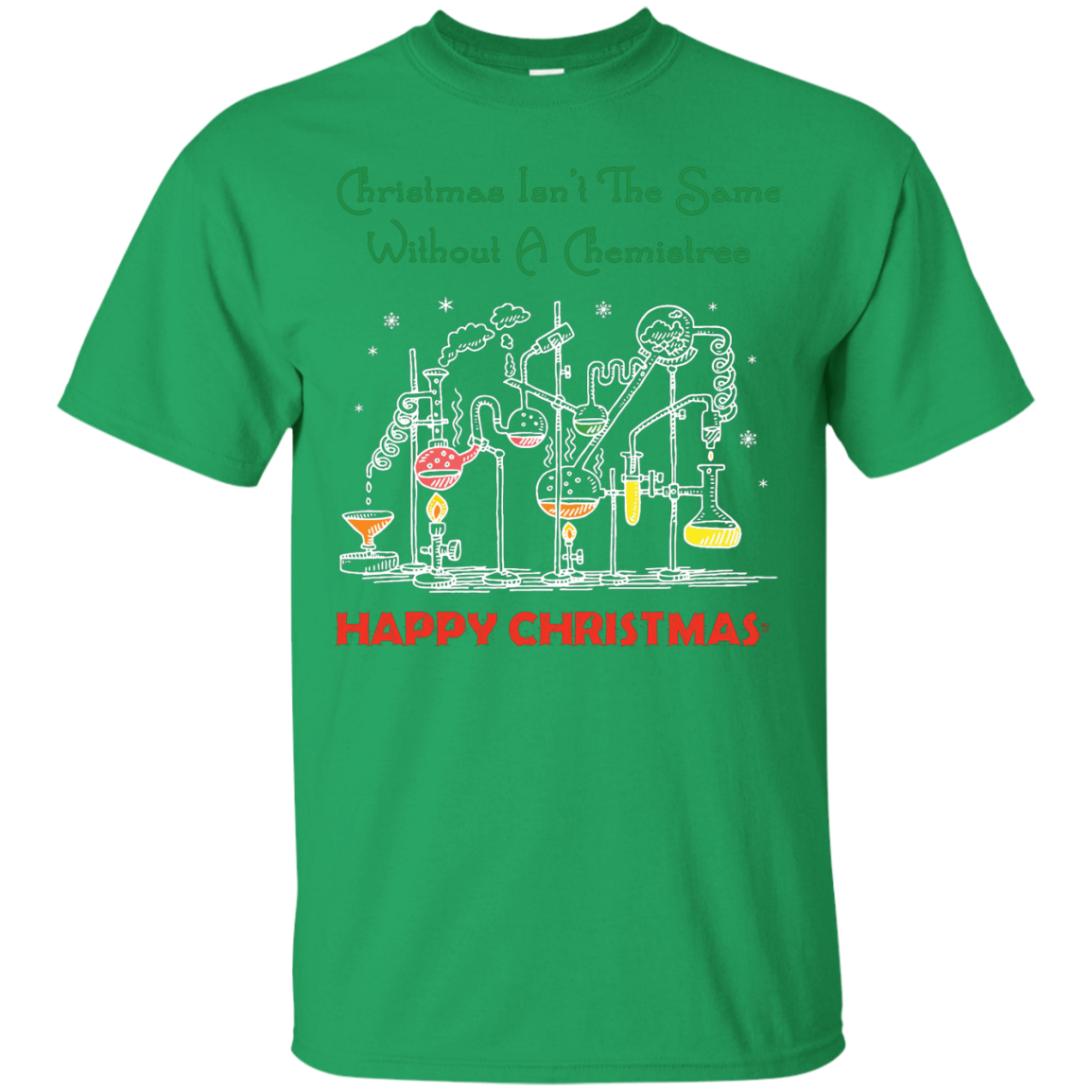 Christmas Isn't The Same Without A Chemistree Happy Christmas T-shirt Irish Green