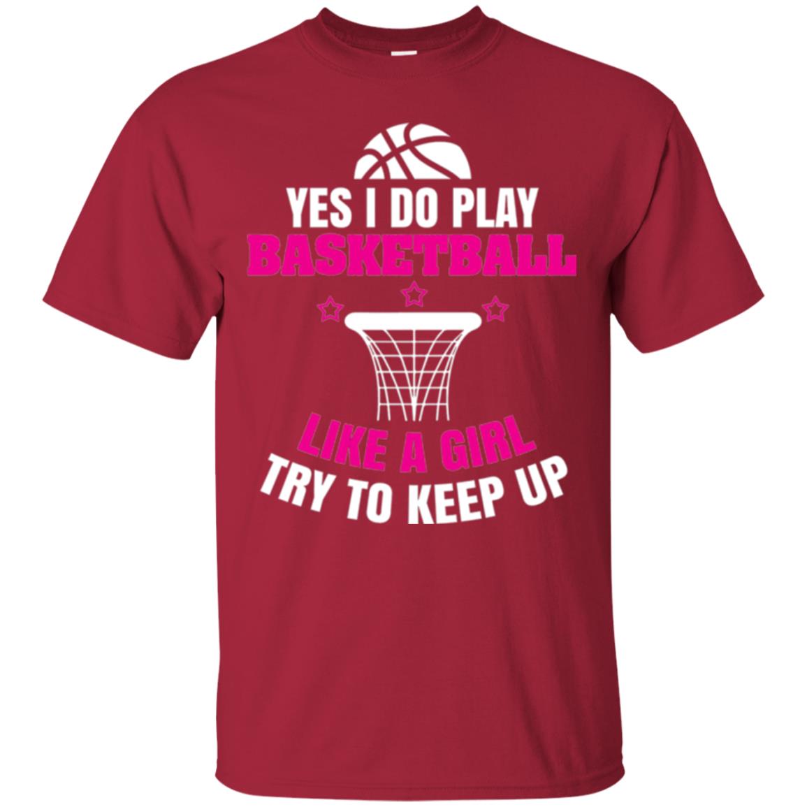 Basketball T-shirt Yes I Do Play Basketball Like A Girl Tryto Keep Up Cardinal