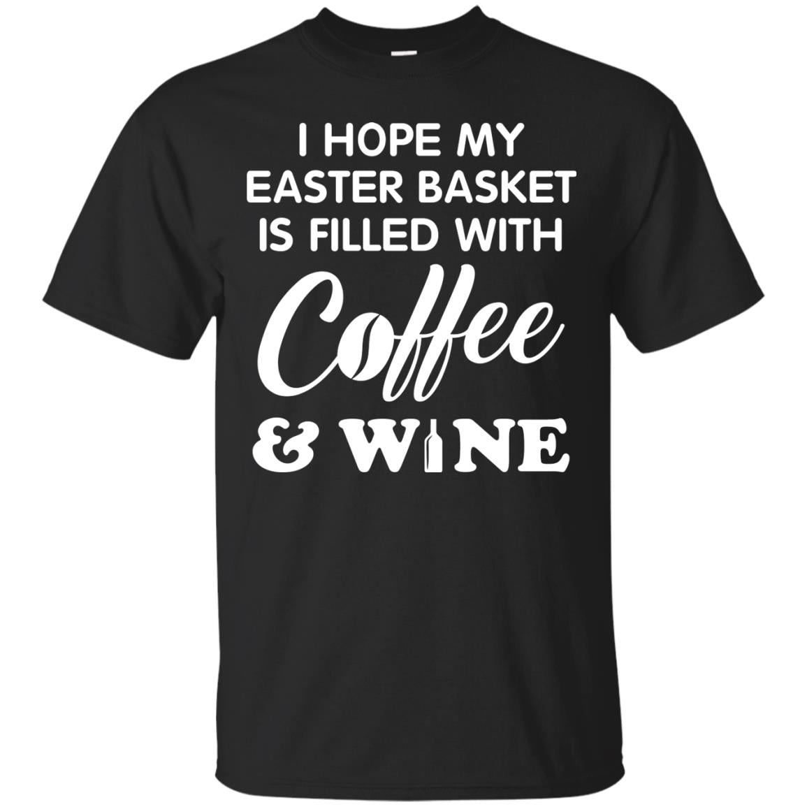I Hope My Easter Basket Is Filled With Coffee And Wine Gift Shirt For Easter Holiday Black