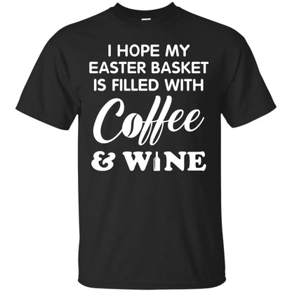 I Hope My Easter Basket Is Filled With Coffee And Wine Gift Shirt For Easter Holiday Black