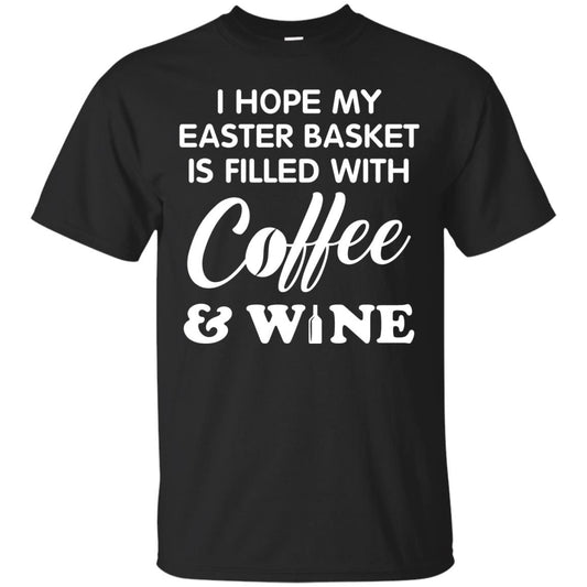 I Hope My Easter Basket Is Filled With Coffee And Wine Gift Shirt For Easter Holiday Black