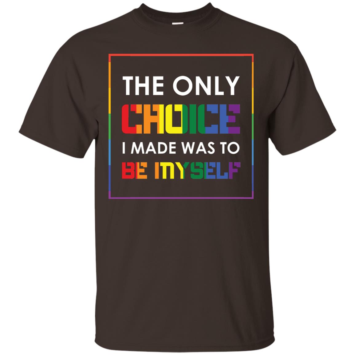 The Only Choice I Made Was To Be Myself Pride Month 2018 Lgbt Shirt Dark Chocolate