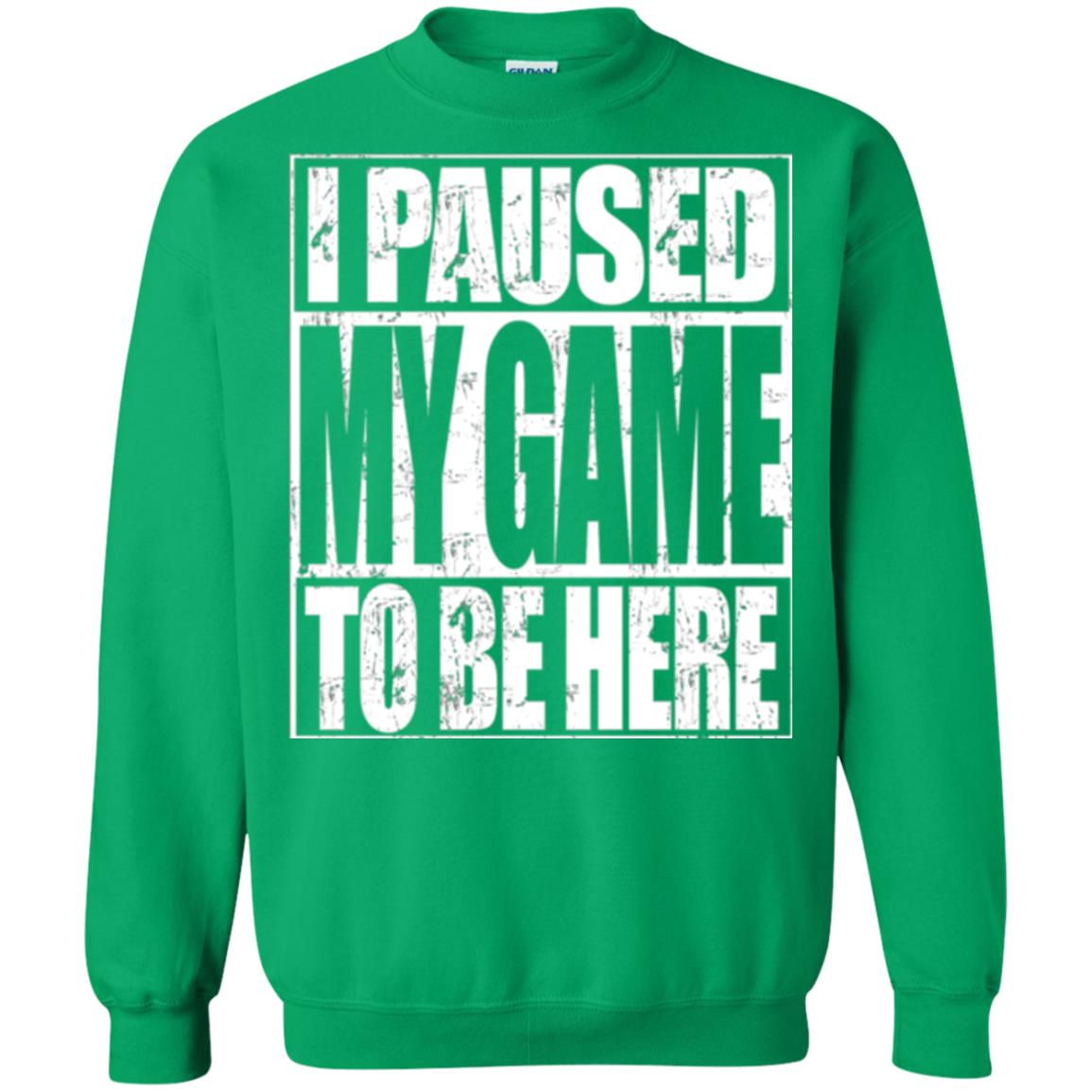Funny Gamer T-shirt I Paused My Game To Be Here Irish Green