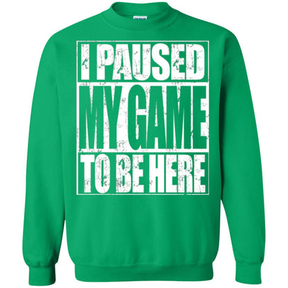 Funny Gamer T-shirt I Paused My Game To Be Here Irish Green