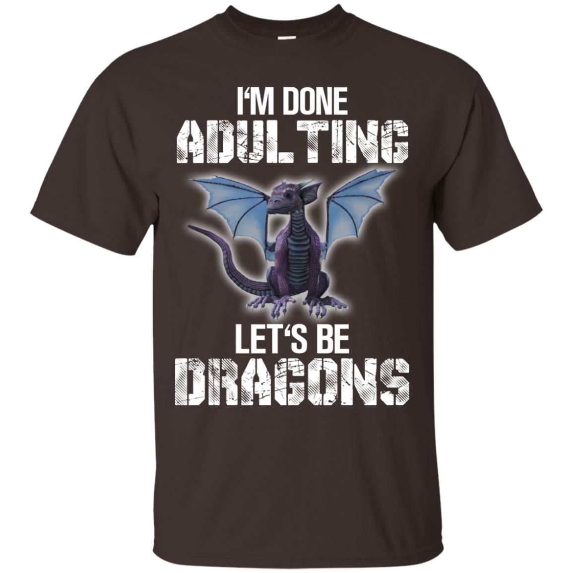 I_m Done Adulting Let_s Be Dragons Dragon Lover T-shirt Dark Chocolate