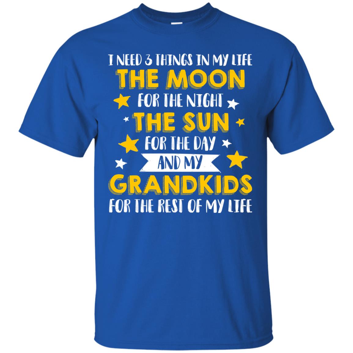I Need 3 Things In My Life The Moon For The Night The Sun For The Day And My Grandkids For The Rest Of My Life Royal